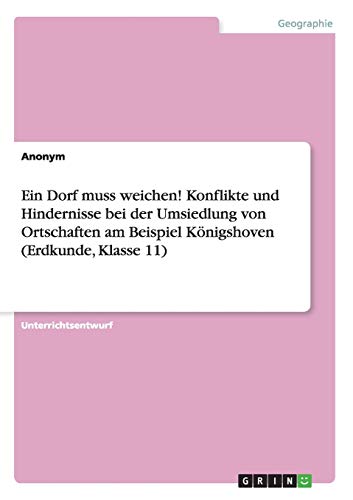 Ein Dorf muss weichen! Konflikte und Hindernisse bei der Umsiedlung von Ortschaften am Beispiel Königshoven (Erdkunde, Klasse 11)