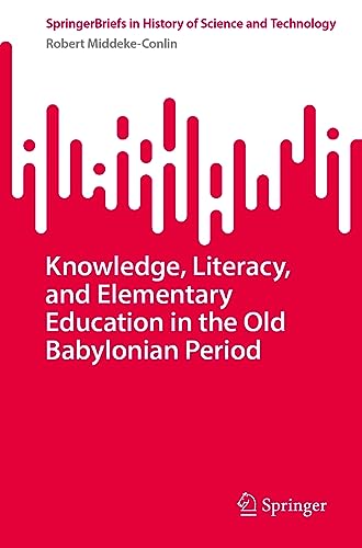 Knowledge, Literacy, and Elementary Education in the Old Babylonian Period (SpringerBriefs in History of Science and Technology)