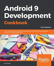 Android 9 Development Cookbook: Over 100 recipes and solutions to solve the most common problems faced by Android developers, 3rd Edition (English Edition)