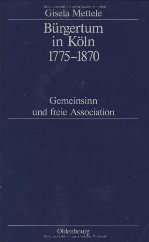 Bürgertum in Köln 1775-1870: Gemeinsinn und freie Association