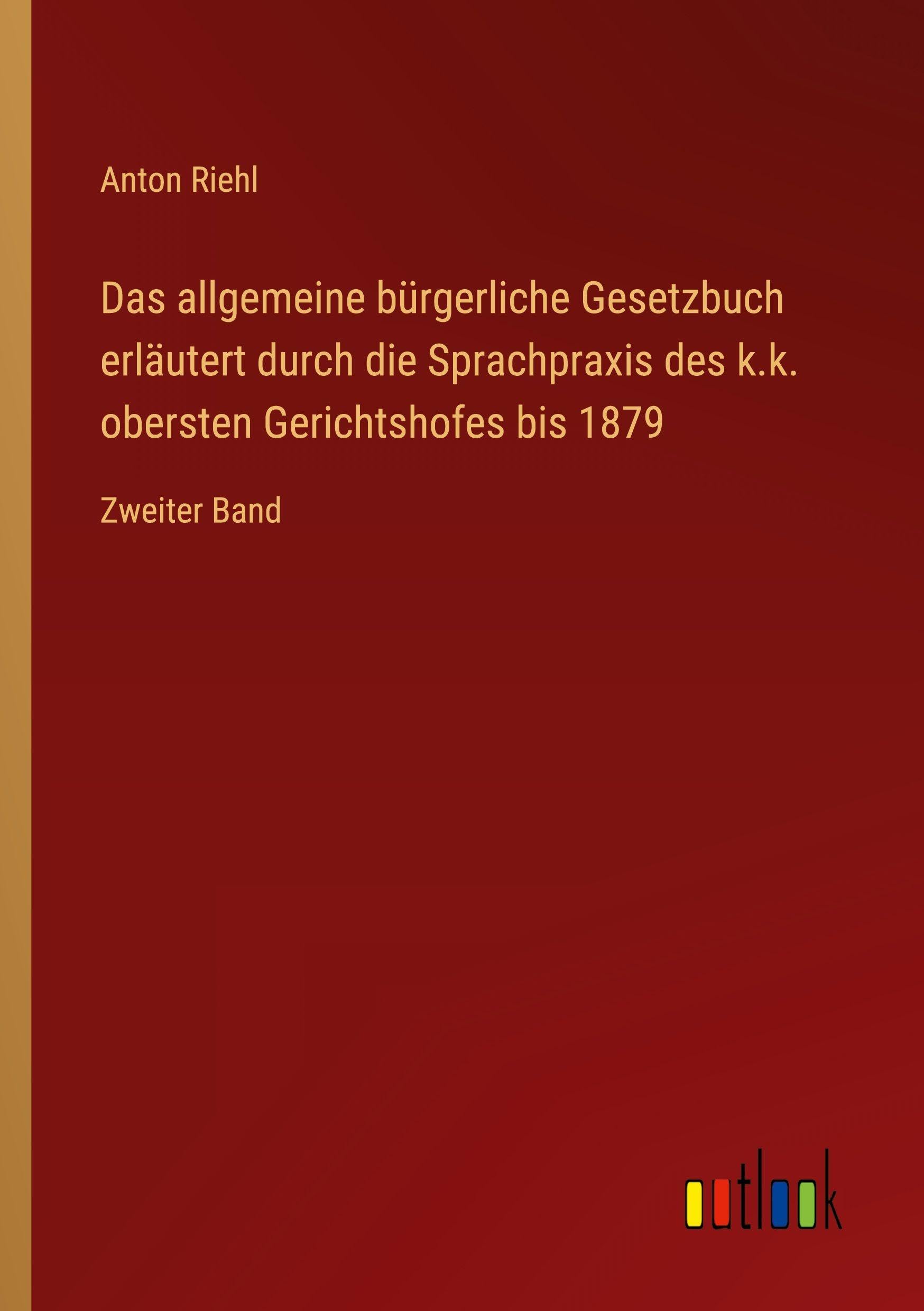Das allgemeine bürgerliche Gesetzbuch erläutert durch die Sprachpraxis des k.k. obersten Gerichtshofes bis 1879: Zweiter Band