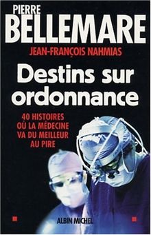 Destins sur ordonnance : 40 histoires où la médecine va du meilleur au pire