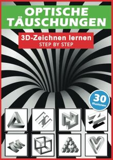 Optische Täuschungen: 3D zeichnen lernen - Step by Step!: Optische Illusionen und Perspektive richtig sehen und realistisch zeichnen lernen in 5 ... für Kinder, Anfänger und Erwachsene