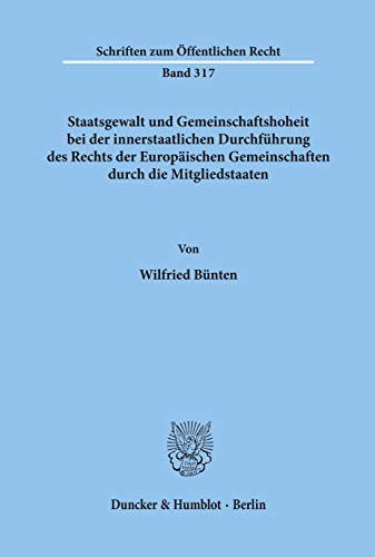 Staatsgewalt und Gemeinschaftshoheit bei der innerstaatlichen Durchführung des Rechts der Europäischen Gemeinschaften durch die Mitgliedstaaten. (Schriften Zum Offentlichen Recht, 317)
