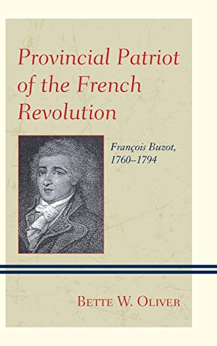 Provincial Patriot of the French Revolution: François Buzot, 1760-1794