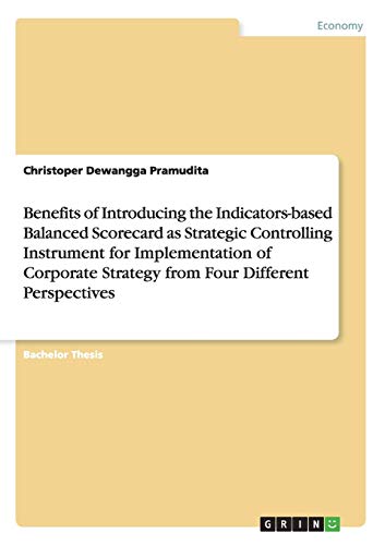 Benefits of Introducing the Indicators-based Balanced Scorecard as Strategic Controlling Instrument for Implementation of Corporate Strategy from Four Different Perspectives