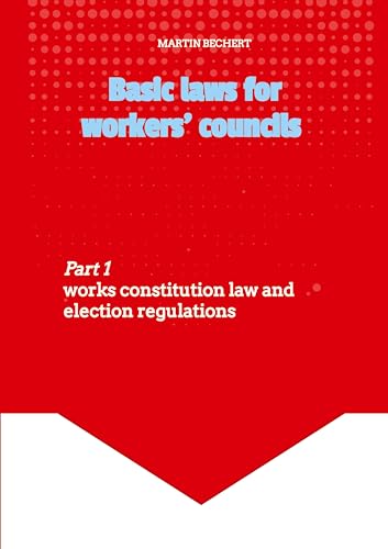 Basic laws for the workers' councils - Deutsches Recht für englischsprachige Betriebsratsmitglieder: Part 1: Works constitution law and election ... 1: Betriebsverfassungsgesetz und Wahlordnung