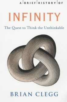 Brief History of Infinity: The Quest to Think the Unthinkable (A Brief History of)