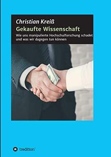 Gekaufte Wissenschaft: Wie uns manipulierte Hochschulforschung schadet und was wir dagegen tun können: Wie uns manipulierte Hochschulforschung schadet und was wir dagegen tun knnen