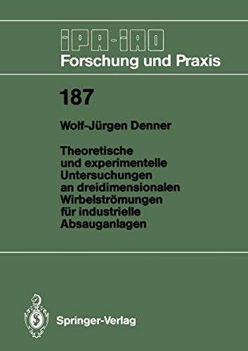 Theoretische und experimentelle Untersuchungen an dreidimensionalen Wirbelströmungen für industrielle Absauganlagen (IPA-IAO - Forschung und Praxis, 187, Band 187)