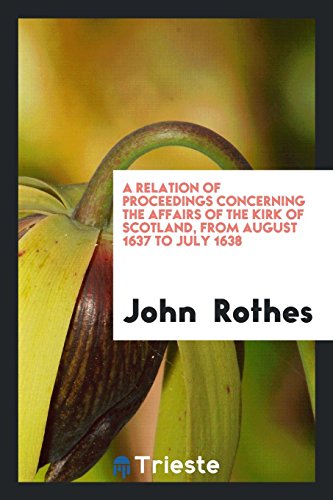 A relation of proceedings concerning the affairs of the Kirk of Scotland, from August 1637 to July 1638