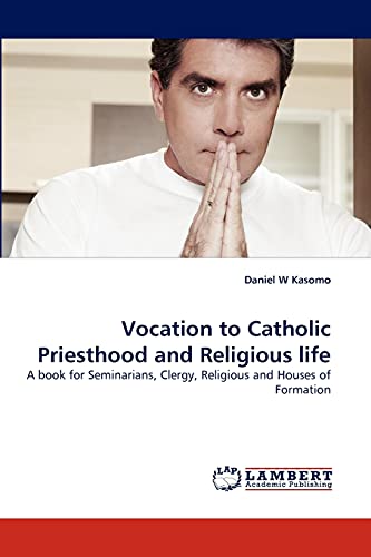Vocation to Catholic Priesthood and Religious life: A book for Seminarians, Clergy, Religious and Houses of Formation