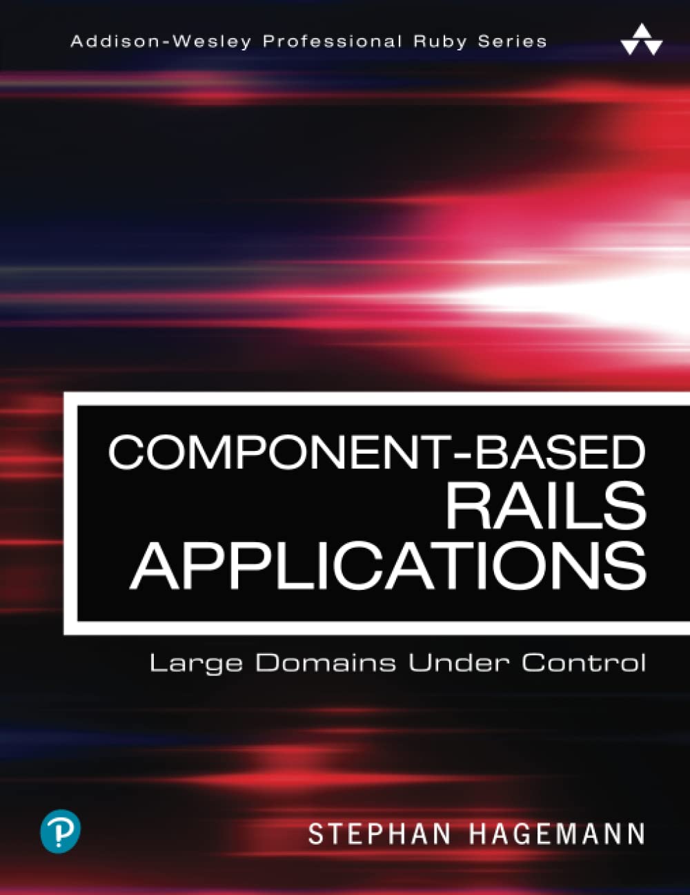 Component-Based Rails Applications: Large Domains Under Control: Large Domains Under Control (Addison-Wesley Professional Ruby Series)