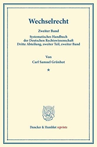 Wechselrecht.: Zweiter Band. Mit einem Register über beide Bände. Systematisches Handbuch der Deutschen Rechtswissenschaft. Dritte Abteilung, zweiter ... Binding. (Duncker & Humblot reprints, Band 2)