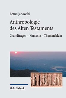 Anthropologie des Alten Testaments: Grundfragen - Kontexte - Themenfelder Mit einem Quellenanhang und zahlreichen Abbildungen