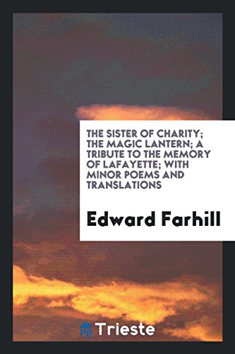The Sister of Charity; The Magic Lantern; A Tribute to the Memory of Lafayette; With Minor Poems and Translations