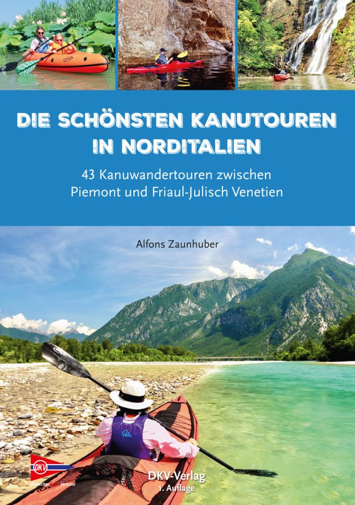 Die schönsten Kanutouren in Norditalien: 43 Kanuwandertouren zwischen Piemont und Friaul-Julisch Venetien (Top Kanu-Touren)