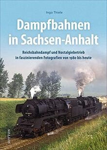 Dampfbahnen in Sachsen-Anhalt: Reichsbahndampf und Nostalgiebetrieb in faszinierenden Fotografien zwischen 1970 und 2000 (Sutton - Auf Schienen unterwegs)