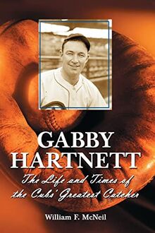 Gabby Hartnett: The Life and Times of the Cubs' Greatest Catcher