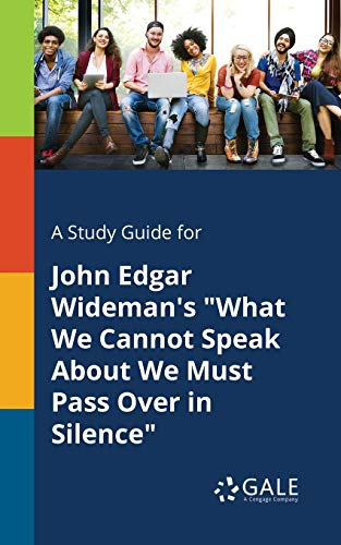 A Study Guide for John Edgar Wideman's What We Cannot Speak About We Must Pass Over in Silence