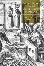 Shakespeare, Spenser, and the Crisis in Ireland (Cambridge Studies in Renaissance Literature and Culture, Band 23)