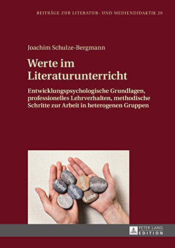 Werte im Literaturunterricht: Entwicklungspsychologische Grundlagen, professionelles Lehrverhalten, methodische Schritte zur Arbeit in heterogenen Gruppen (Beiträge zur Literatur- und Mediendidaktik)