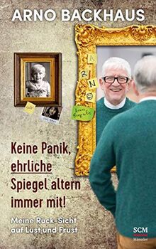 Keine Panik, ehrliche Spiegel altern immer mit!: Meine Rück-Sicht auf Lust und Frust