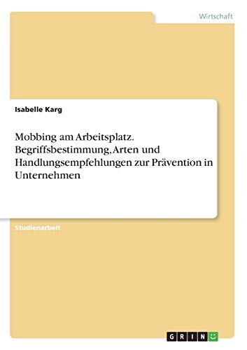 Mobbing am Arbeitsplatz. Begriffsbestimmung, Arten und Handlungsempfehlungen zur Prävention in Unternehmen