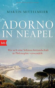 Adorno in Neapel: Wie sich eine Sehnsuchtslandschaft in Philosophie verwandelt