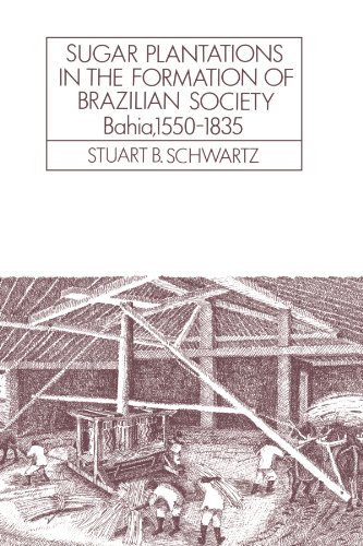 Sugar Plantations in the Formation of Brazilian Society: Bahia, 1550–1835 (Cambridge Latin American Studies, Band 52)