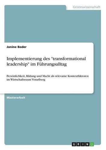 Implementierung des transformational leadership im Führungsalltag: Persönlichkeit, Bildung und Macht als relevante Kontextfaktoren im Wirtschaftsraum Vorarlberg