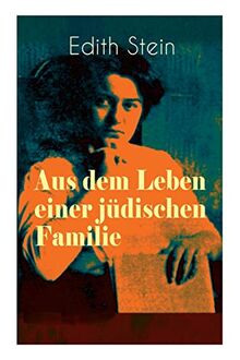 Aus dem Leben einer jüdischen Familie: Memoiren der deutschen Philosophin und Frauenrechtlerin jüdischer Herkunft - katholisch konvertierte, Opfer des Holocaust, Heilige und Märtyrin der Kirche