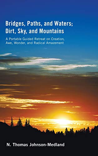 Bridges, Paths, and Waters; Dirt, Sky, and Mountains: A Portable Guided Retreat on Creation, Awe, Wonder, and Radical Amazement