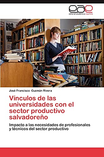 Vínculos de las universidades con el sector productivo salvadoreño: Impacto a las necesidades de profesionales y técnicos del sector productivo