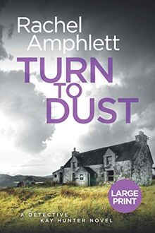 Turn to Dust: A Detective Kay Hunter mystery (Large print crime thriller books by Rachel Amphlett, Band 9)