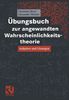 Übungsbuch zur angewandten Wahrscheinlichkeitstheorie: Aufgaben und Lösungen (German Edition): Aufgaben, Lösungen und Anwendungen