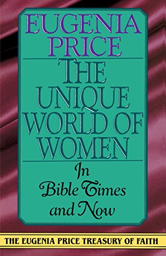 The Unique World of Women: In Times and Now: In Bible Times and Now (Eugenia Price Treasury of Faith)
