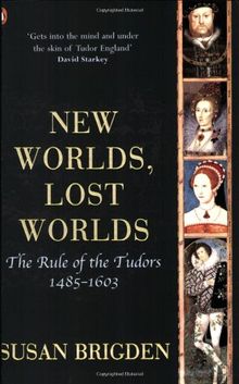 The Penguin History of Britain: New Worlds, Lost Worlds:The Rule of the Tudors 1485-1630