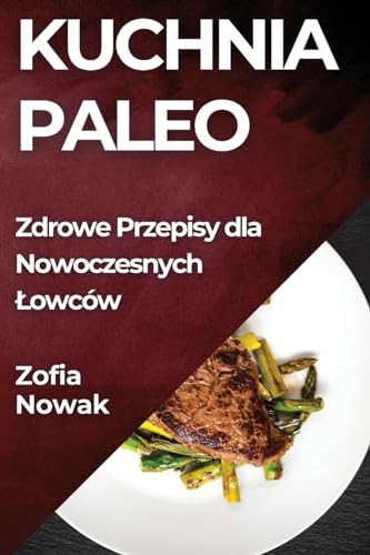 Kuchnia Paleo: Zdrowe Przepisy dla Nowoczesnych ¿owców