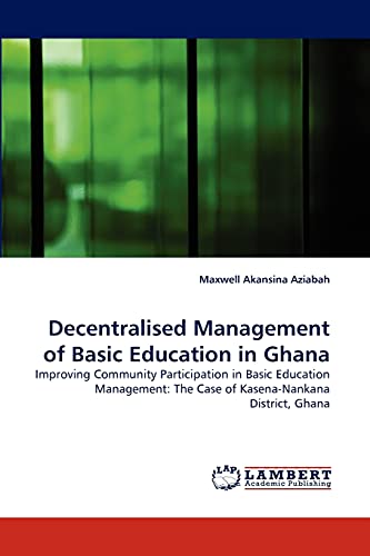 Decentralised Management of Basic Education in Ghana: Improving Community Participation in Basic Education Management: The Case of Kasena-Nankana District, Ghana