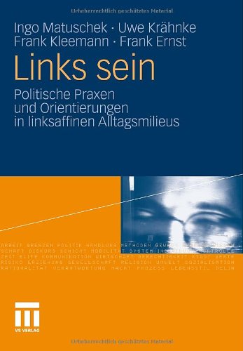 Ingo Matuschek Links Sein, Politische Praxen Und Orientierungen In Linksaffinen Alltagsmilieus
