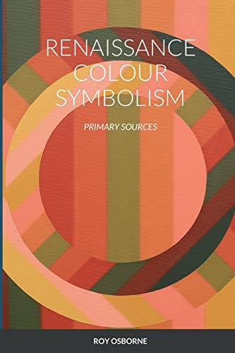RENAISSANCE COLOUR SYMBOLISM: PRIMARY SOURCES