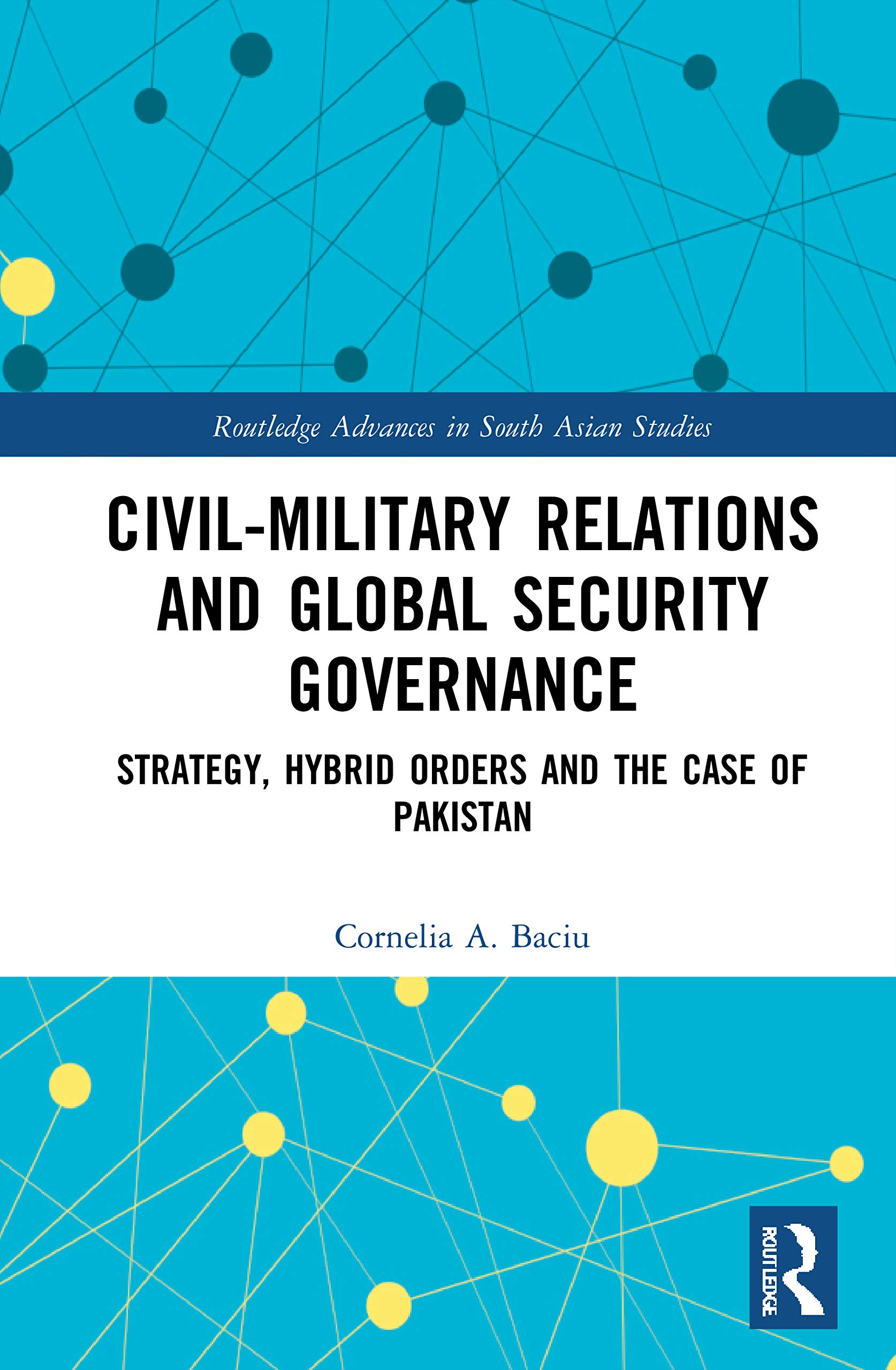 Civil-Military Relations and Global Security Governance: Strategy, Hybrid Orders and the Case of Pakistan (Routledge Advances in South Asian Studies, 44, Band 44)