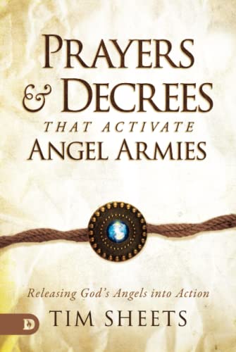 Prayers and Decrees that Activate Angel Armies: Releasing God's Angels into Action