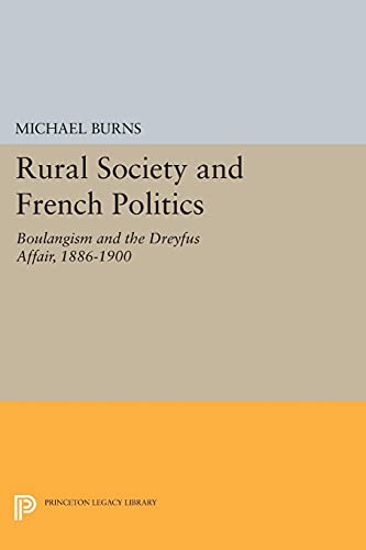 Rural Society and French Politics: Boulangism and the Dreyfus Affair, 1886-1900 (Princeton Legacy Library)