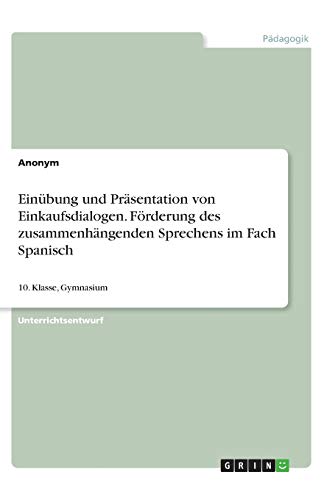 Einübung und Präsentation von Einkaufsdialogen. Förderung des zusammenhängenden Sprechens im Fach Spanisch: 10. Klasse, Gymnasium
