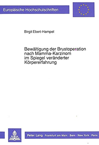 Bewältigung der Brustoperation nach Mamma-Karzinom im Spiegel veränderter Körpererfahrung (Europäische Hochschulschriften - Reihe VI)