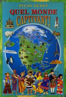 Quel monde captivant ! : Atlas géant