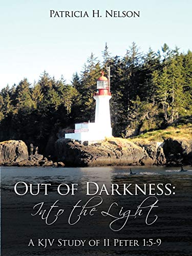 Out of Darkness: Into the Light: A Kjv Study of II Peter 1:5-9