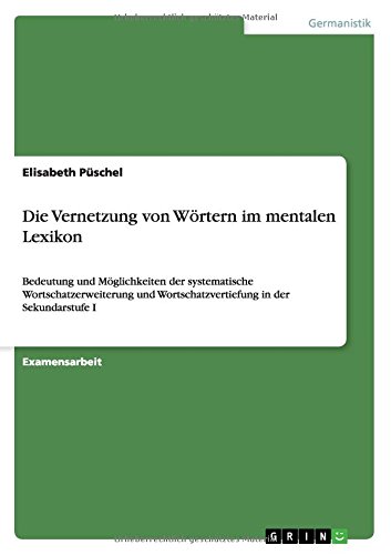 Die Vernetzung von Wörtern im mentalen Lexikon: Bedeutung und Möglichkeiten der systematische Wortschatzerweiterung und Wortschatzvertiefung in der Sekundarstufe I